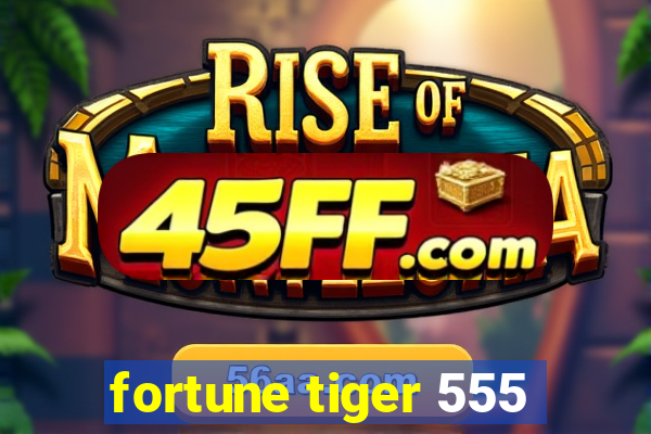 fortune tiger 555